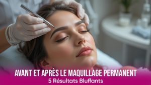 5 Résultats Éblouissants du Maquillage Permanent Avant et Après