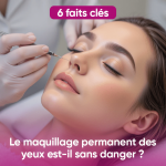 Maquillage Permanent des Yeux : 6 Choses à Savoir sur la Sécurité