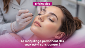 Maquillage Permanent des Yeux : 6 Choses à Savoir sur la Sécurité